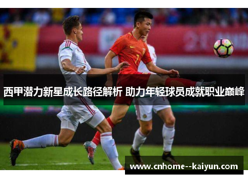 西甲潜力新星成长路径解析 助力年轻球员成就职业巅峰 西甲潜力新星成长路径解析 助力年轻球员成就职业巅峰