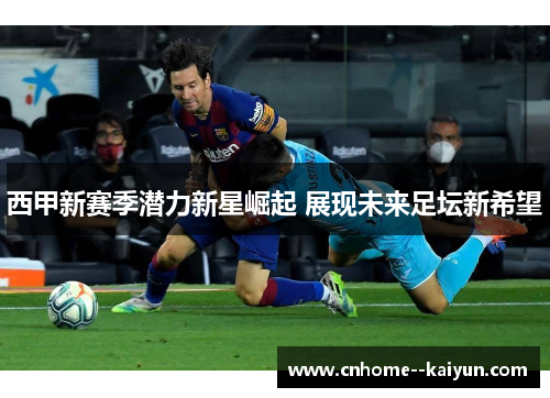 西甲新赛季潜力新星崛起 展现未来足坛新希望