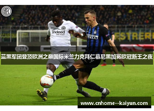 蓝黑军团登顶欧洲之巅国际米兰力克拜仁慕尼黑加冕欧冠新王之夜